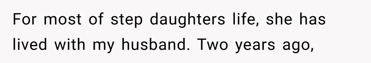 For most of step daughters life, she has lived with my husband. Two years ago,