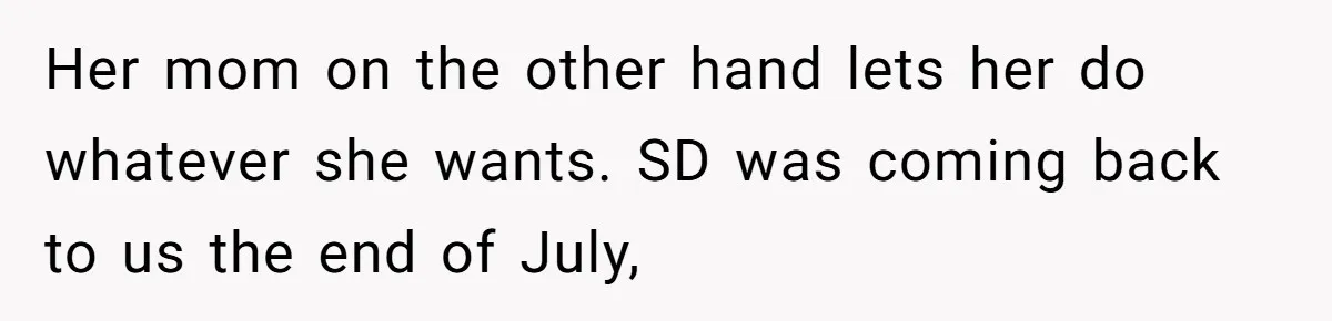 Her mom on the other hand lets her do whatever she wants. SD was coming back to us the end of July,
