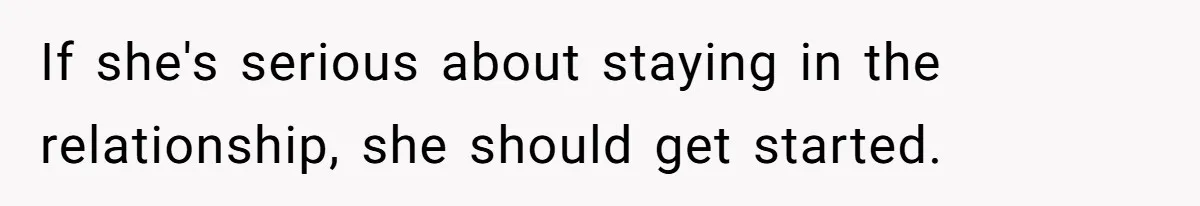 If she's serious about staying in the relationship, she should get started.