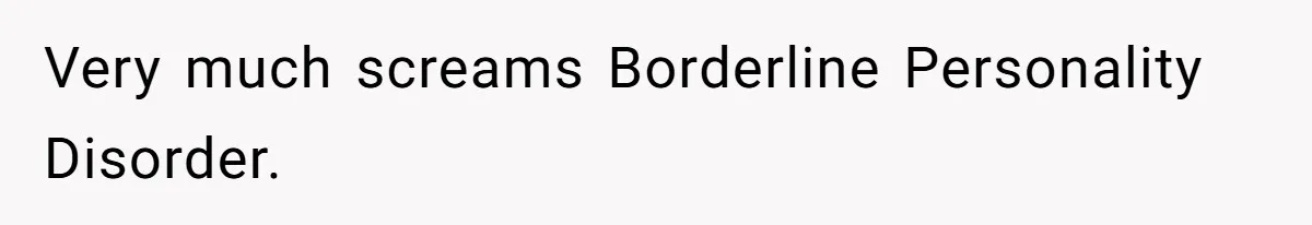 Very much screams Borderline Personality Disorder.