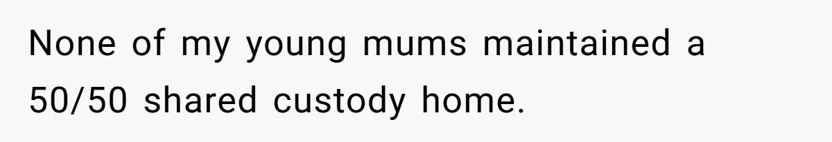 None of my young mums maintained a 50/50 shared custody home.