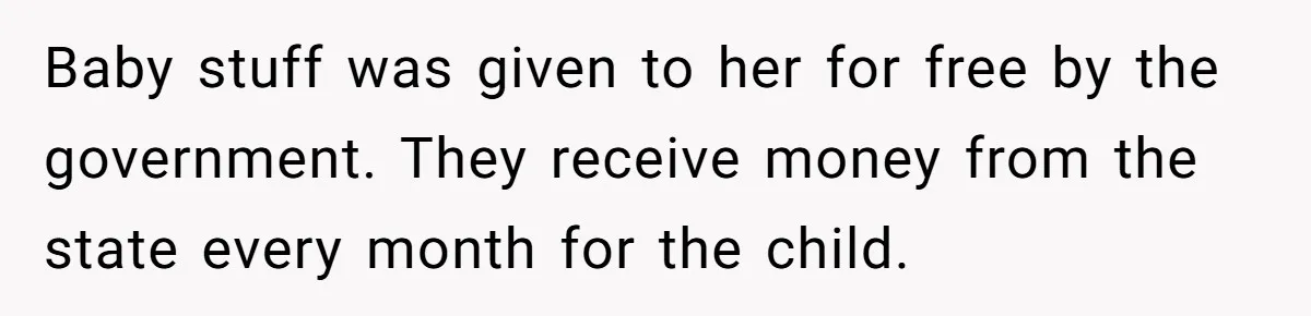 Baby stuff was given to her for free by the government. They receive money from the state every month for the child.