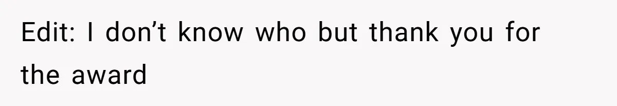 Edit: I don’t know who but thank you for the award