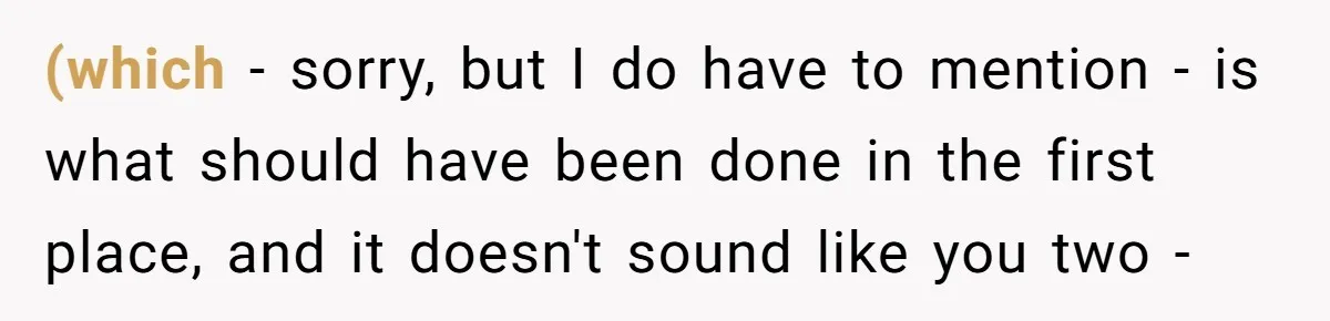 (which - sorry, but I do have to mention - is what should have been done in the first place, and it doesn't sound like you two -