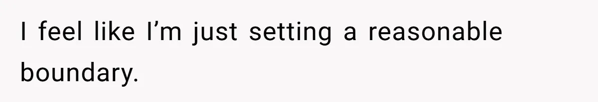 I feel like I’m just setting a reasonable boundary.