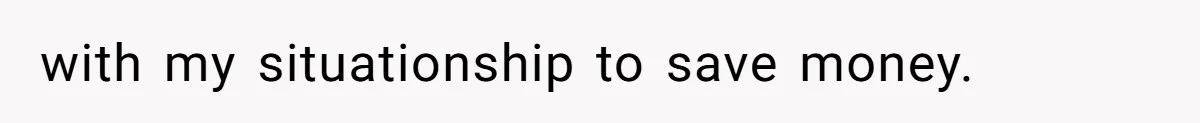 with my situationship to save money.