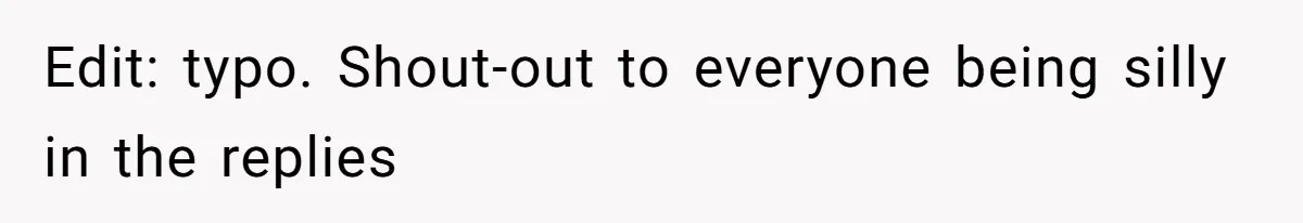 Edit: typo. Shout-out to everyone being silly in the replies