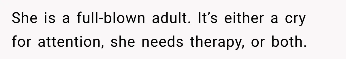 She is a full-blown adult. It’s either a cry for attention, she needs therapy, or both.