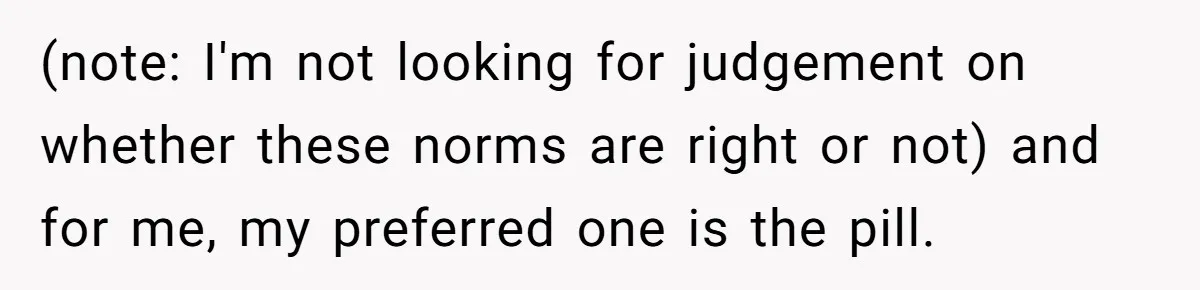 (note: I'm not looking for judgement on whether these norms are right or not) and for me, my preferred one is the pill.