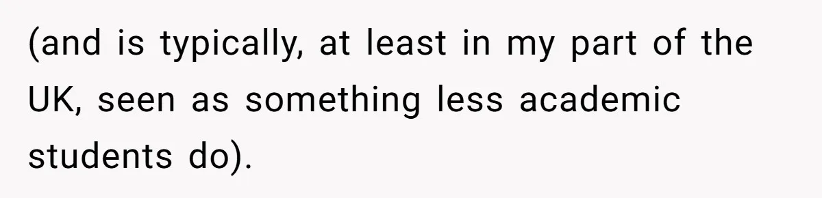 (and is typically, at least in my part of the UK, seen as something less academic students do).
