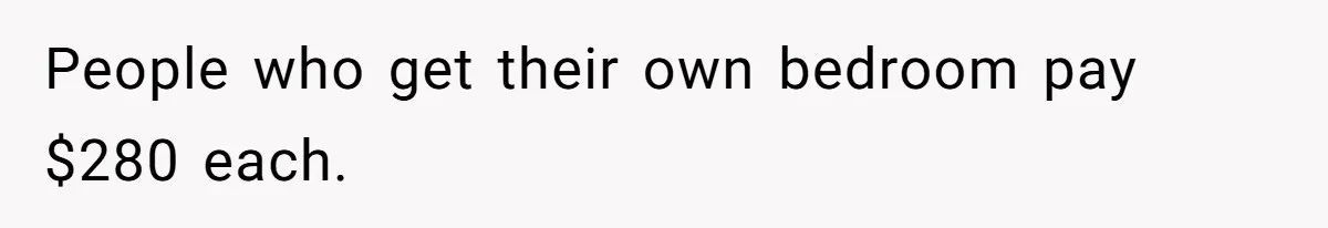 People who get their own bedroom pay $280 each.