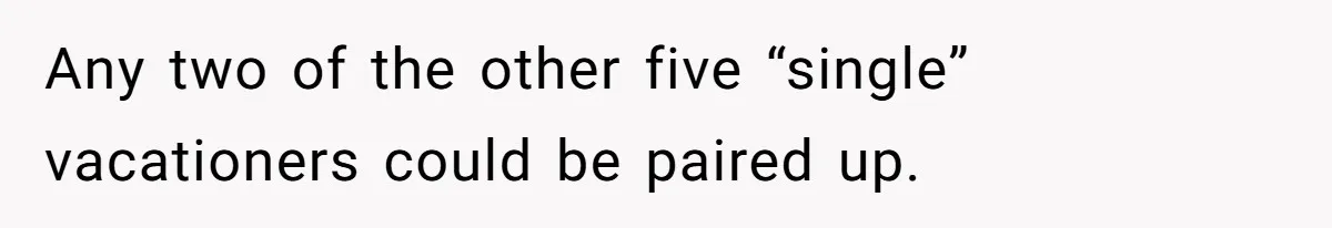 Any two of the other five “single” vacationers could be paired up.