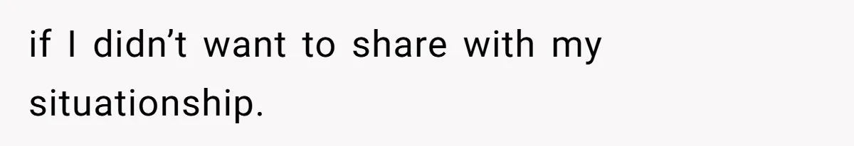 if I didn’t want to share with my situationship.