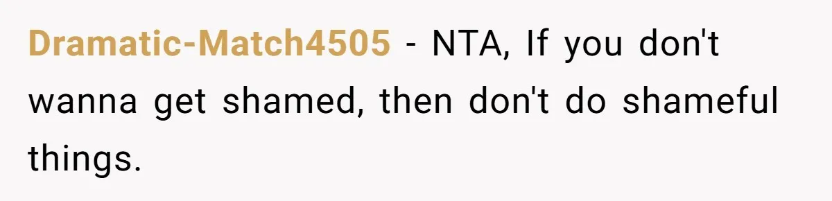 Dramatic-Match4505 − NTA, If you don't wanna get shamed, then don't do shameful things.