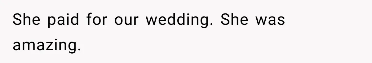 She paid for our wedding. She was amazing.