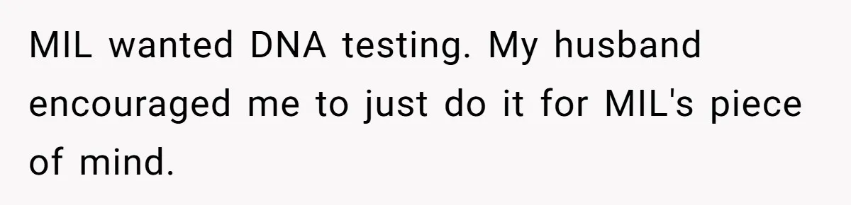 MIL wanted DNA testing. My husband encouraged me to just do it for MIL's piece of mind.