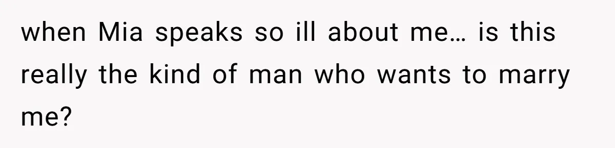 when Mia speaks so ill about me… is this really the kind of man who wants to marry me?