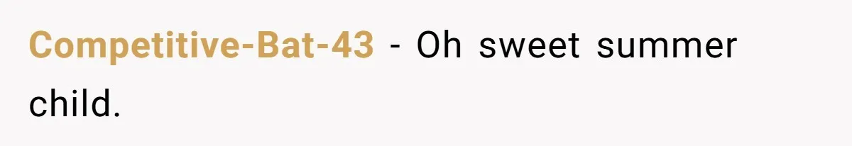 Competitive-Bat-43 − Oh sweet summer child.
