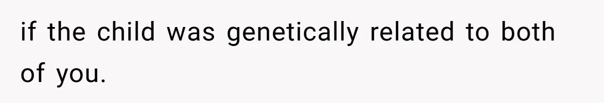 if the child was genetically related to both of you.