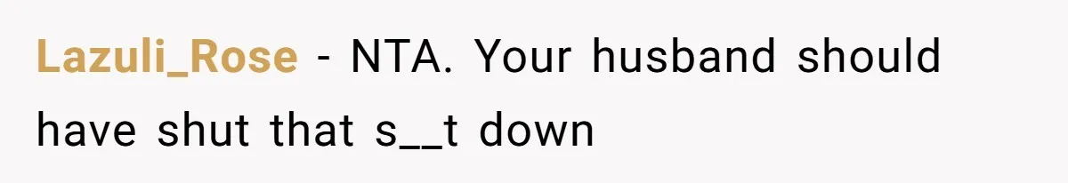 Lazuli_Rose − NTA. Your husband should have shut that s__t down