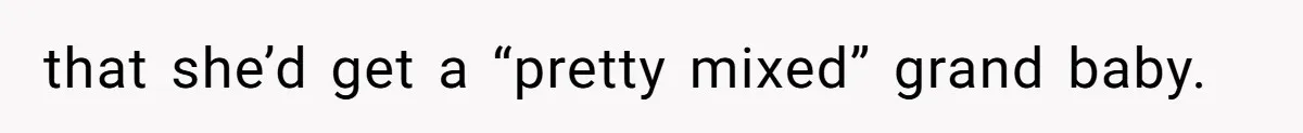 that she’d get a “pretty mixed” grand baby.