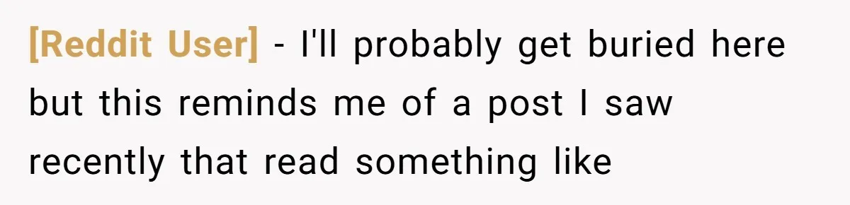 [Reddit User] − I'll probably get buried here but this reminds me of a post I saw recently that read something like