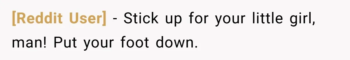 [Reddit User] − Stick up for your little girl, man! Put your foot down.