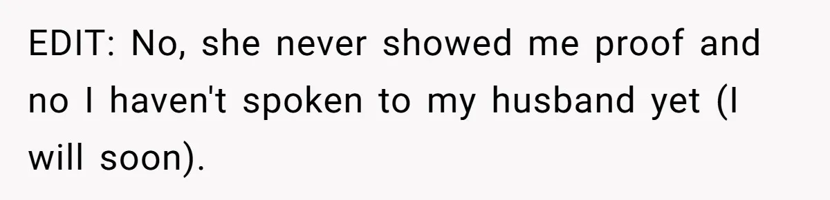 EDIT: No, she never showed me proof and no I haven't spoken to my husband yet (I will soon).