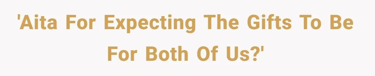 'AITA for expecting the gifts to be for both of us?'