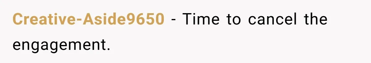 Creative-Aside9650 − Time to cancel the engagement.