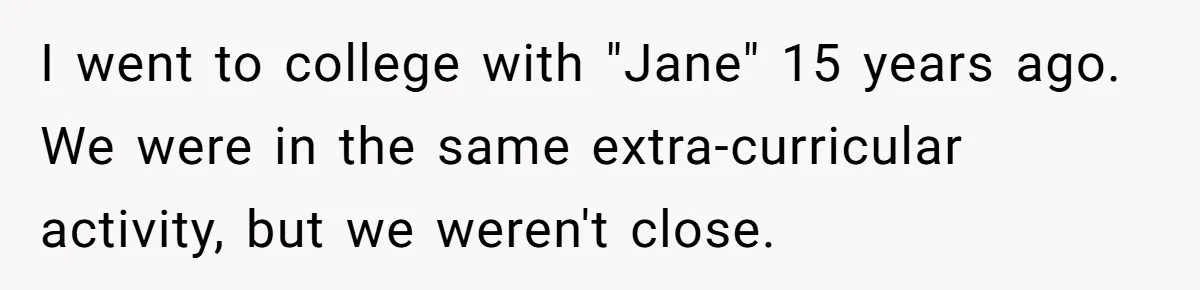 I went to college with "Jane" 15 years ago. We were in the same extra-curricular activity, but we weren't close.