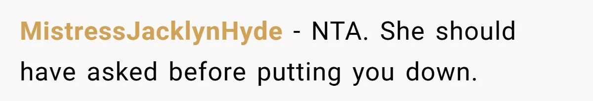 MistressJacklynHyde − NTA. She should have asked before putting you down.