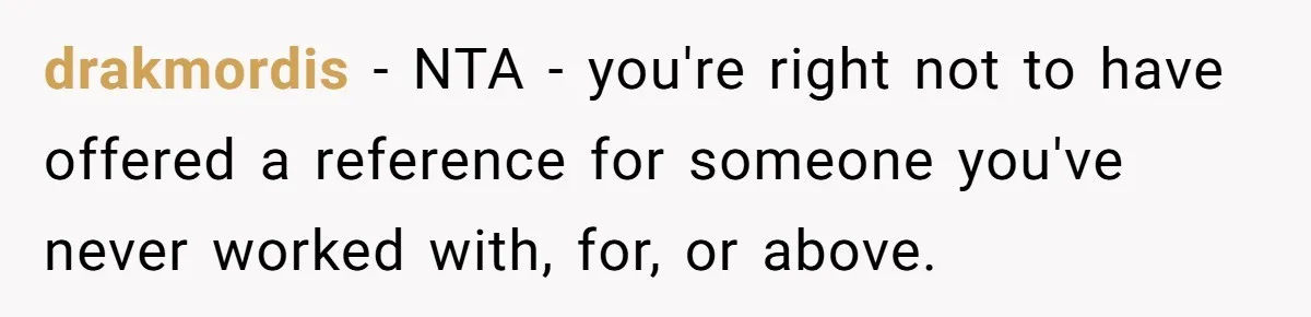 drakmordis − NTA - you're right not to have offered a reference for someone you've never worked with, for, or above.