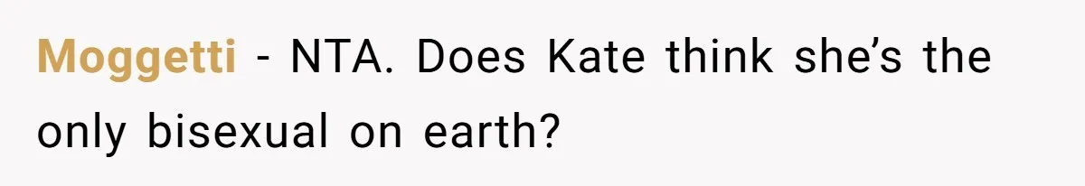 Moggetti − NTA. Does Kate think she’s the only bisexual on earth?