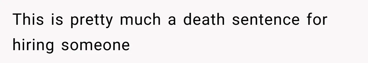 This is pretty much a death sentence for hiring someone