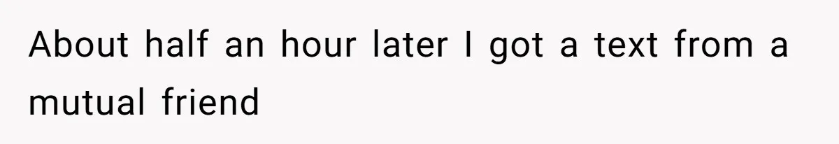 About half an hour later I got a text from a mutual friend