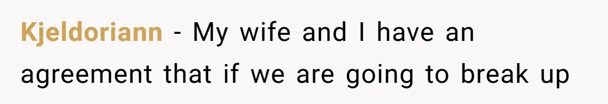 Kjeldoriann − My wife and I have an agreement that if we are going to break up