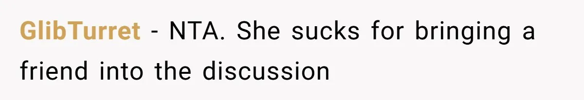 GlibTurret − NTA. She sucks for bringing a friend into the discussion