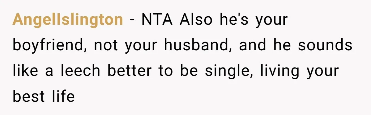 AngelIslington − NTA Also he's your boyfriend, not your husband, and he sounds like a leech better to be single, living your best life