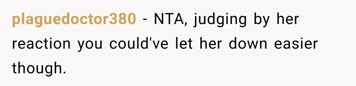 plaguedoctor380 − NTA, judging by her reaction you could've let her down easier though.