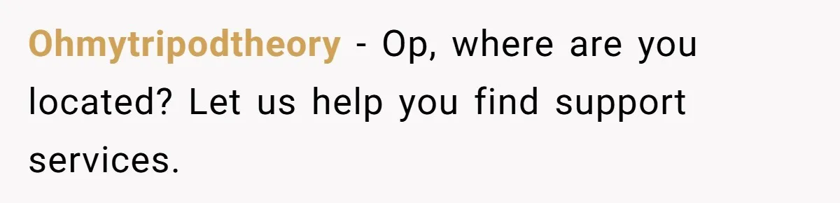 Ohmytripodtheory − Op, where are you located? Let us help you find support services.