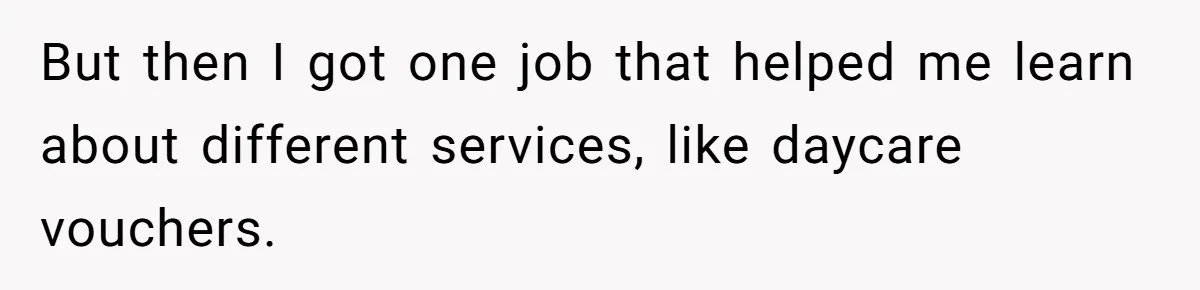 But then I got one job that helped me learn about different services, like daycare vouchers.