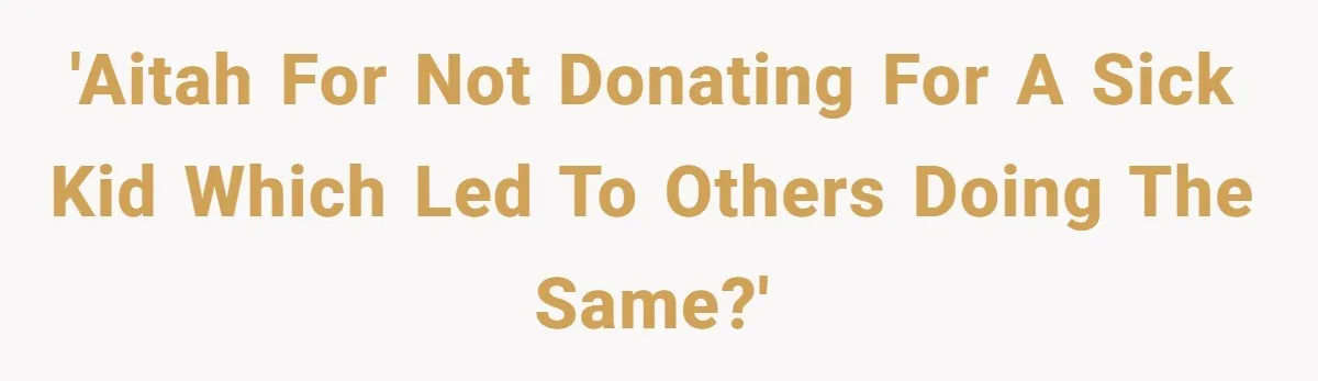 'AITAH for not donating for a sick kid which led to others doing the same?'