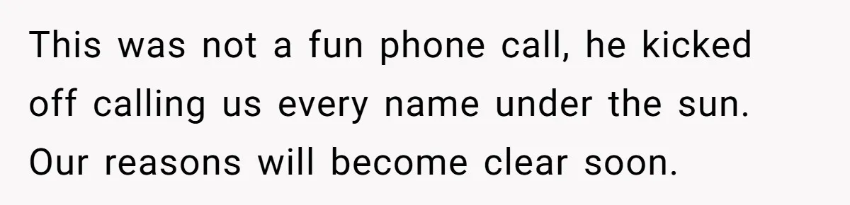 This was not a fun phone call, he kicked off calling us every name under the sun. Our reasons will become clear soon.