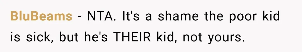 BluBeams − NTA. It's a shame the poor kid is sick, but he's THEIR kid, not yours.