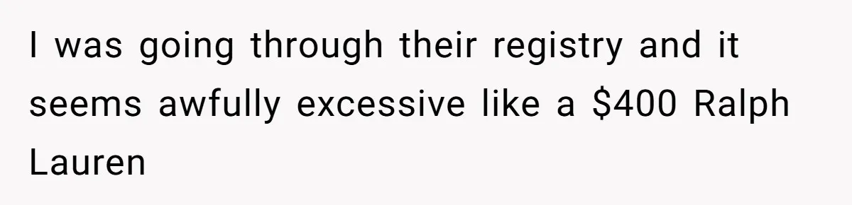 I was going through their registry and it seems awfully excessive like a $400 Ralph Lauren
