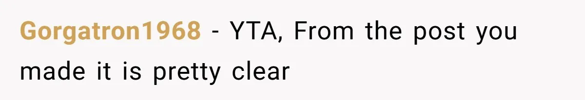 Gorgatron1968 − YTA, From the post you made it is pretty clear