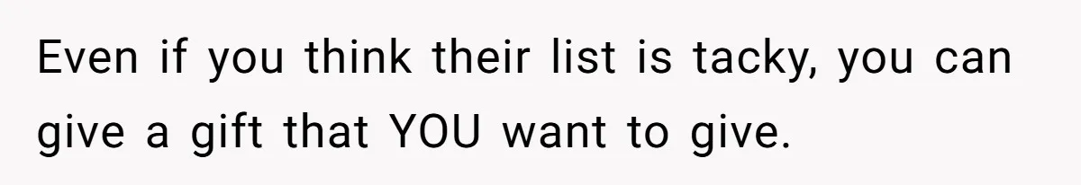 Even if you think their list is tacky, you can give a gift that YOU want to give.