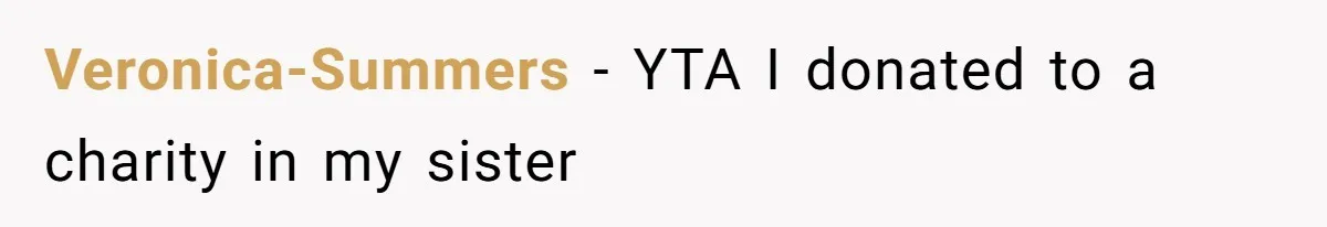 Veronica-Summers − YTA I donated to a charity in my sister