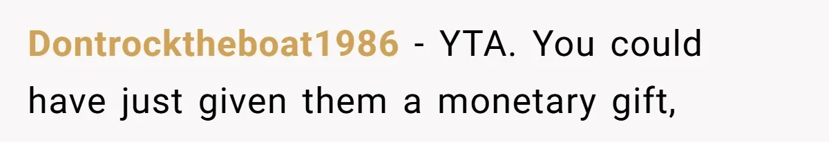 Dontrocktheboat1986 − YTA. You could have just given them a monetary gift,